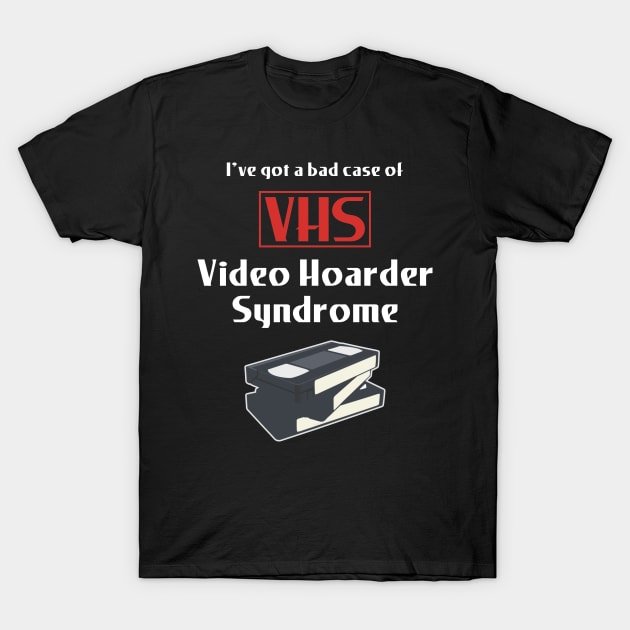 Video Hoarder Syndrome (VHS) T-Shirt by Movie Vigilante